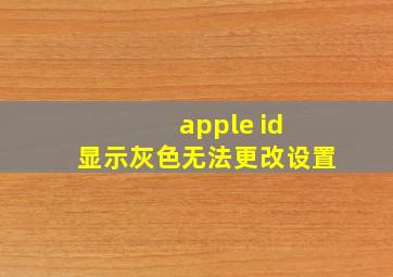 apple id 显示灰色无法更改设置